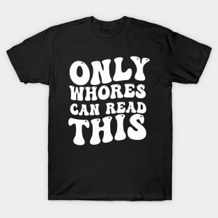 Only Whores Can Read This T-Shirt